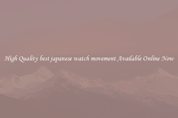High Quality best japanese watch movement Available Online Now