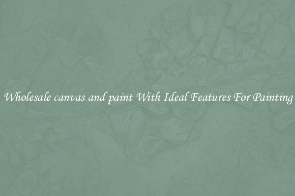 Wholesale canvas and paint With Ideal Features For Painting