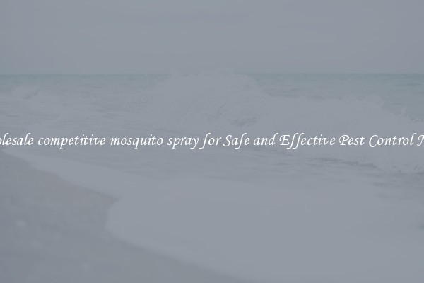 Wholesale competitive mosquito spray for Safe and Effective Pest Control Needs