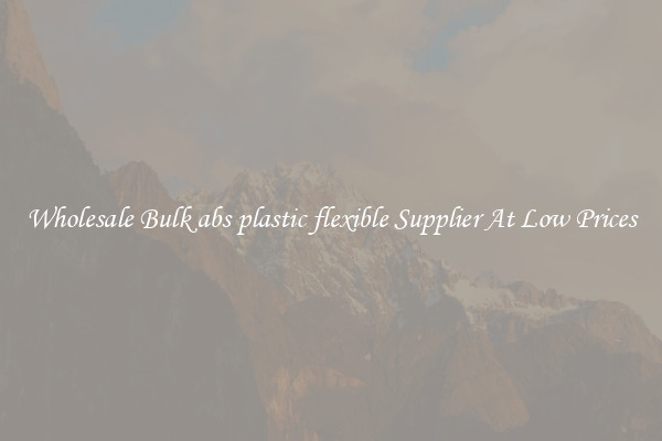 Wholesale Bulk abs plastic flexible Supplier At Low Prices