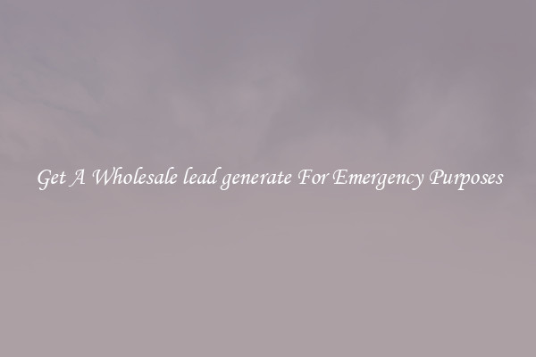 Get A Wholesale lead generate For Emergency Purposes
