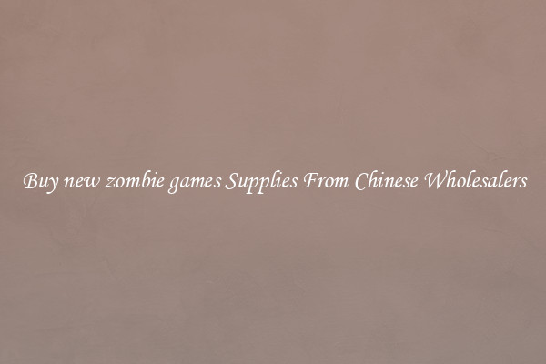 Buy new zombie games Supplies From Chinese Wholesalers