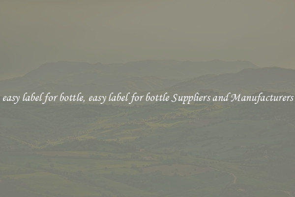 easy label for bottle, easy label for bottle Suppliers and Manufacturers