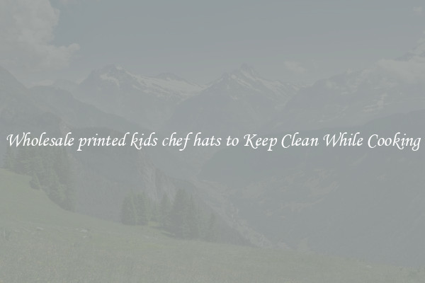 Wholesale printed kids chef hats to Keep Clean While Cooking