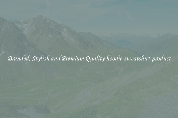 Branded, Stylish and Premium Quality hoodie sweatshirt product