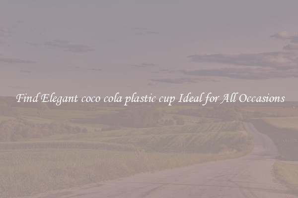 Find Elegant coco cola plastic cup Ideal for All Occasions