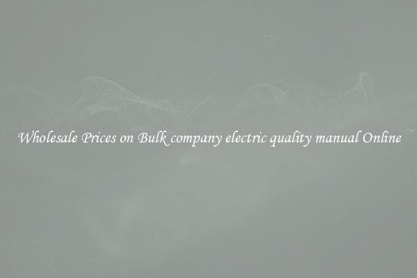 Wholesale Prices on Bulk company electric quality manual Online