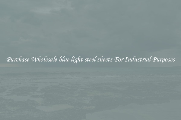 Purchase Wholesale blue light steel sheets For Industrial Purposes
