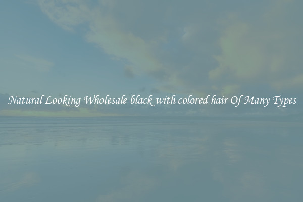 Natural Looking Wholesale black with colored hair Of Many Types
