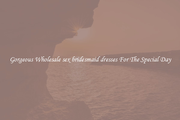 Gorgeous Wholesale sex bridesmaid dresses For The Special Day