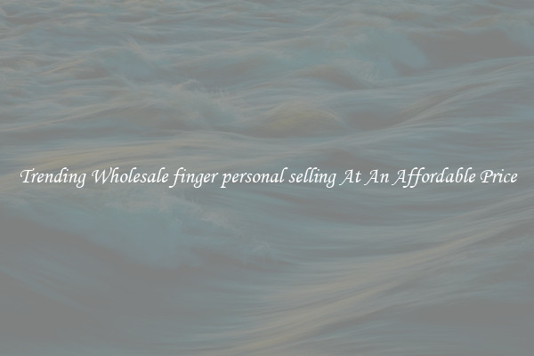 Trending Wholesale finger personal selling At An Affordable Price
