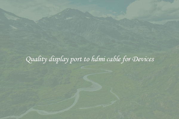 Quality display port to hdmi cable for Devices