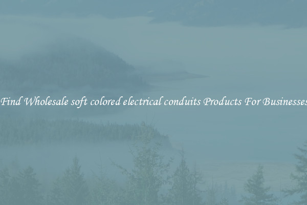Find Wholesale soft colored electrical conduits Products For Businesses