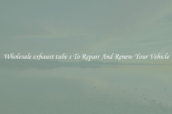 Wholesale exhaust tube s To Repair And Renew Your Vehicle