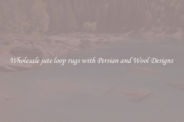 Wholesale jute loop rugs with Persian and Wool Designs 