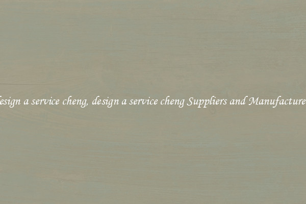 design a service cheng, design a service cheng Suppliers and Manufacturers