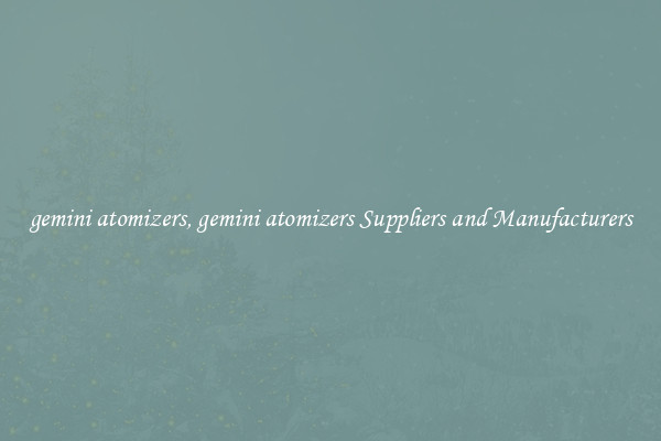 gemini atomizers, gemini atomizers Suppliers and Manufacturers