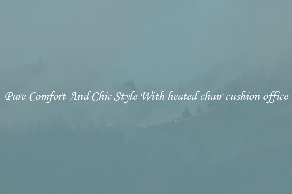 Pure Comfort And Chic Style With heated chair cushion office