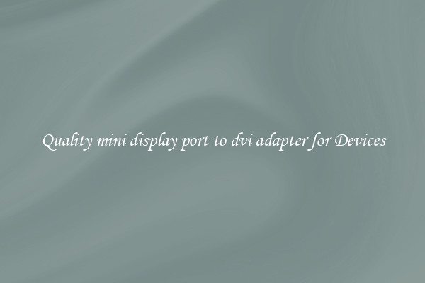 Quality mini display port to dvi adapter for Devices