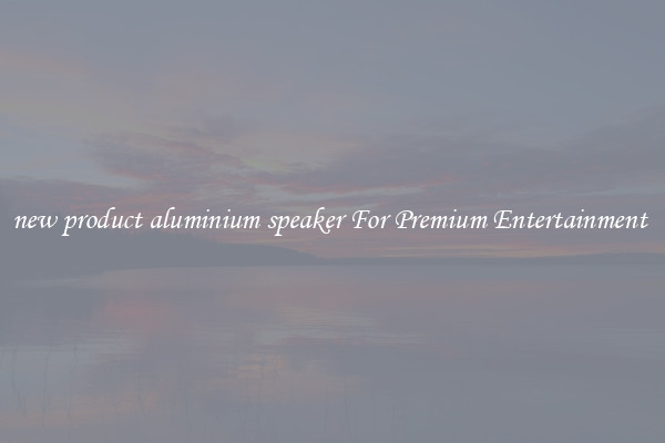 new product aluminium speaker For Premium Entertainment 