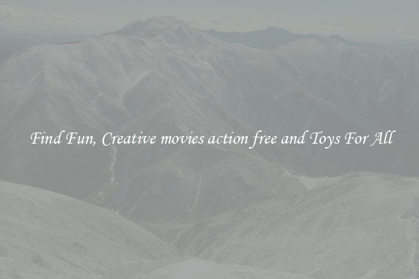 Find Fun, Creative movies action free and Toys For All
