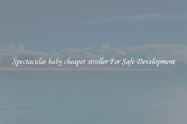 Spectacular baby cheaper stroller For Safe Development
