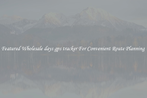 Featured Wholesale days gps tracker For Convenient Route Planning 