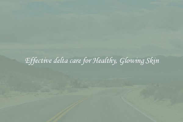 Effective delta care for Healthy, Glowing Skin