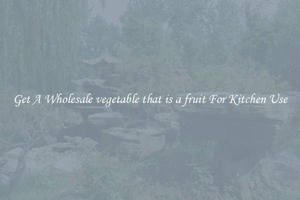Get A Wholesale vegetable that is a fruit For Kitchen Use