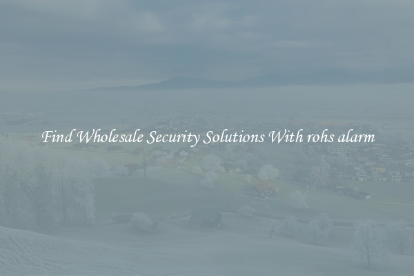 Find Wholesale Security Solutions With rohs alarm