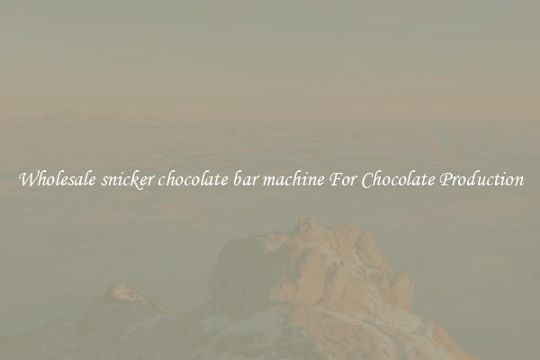 Wholesale snicker chocolate bar machine For Chocolate Production