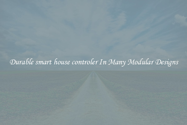 Durable smart house controler In Many Modular Designs