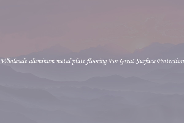 Wholesale aluminum metal plate flooring For Great Surface Protection