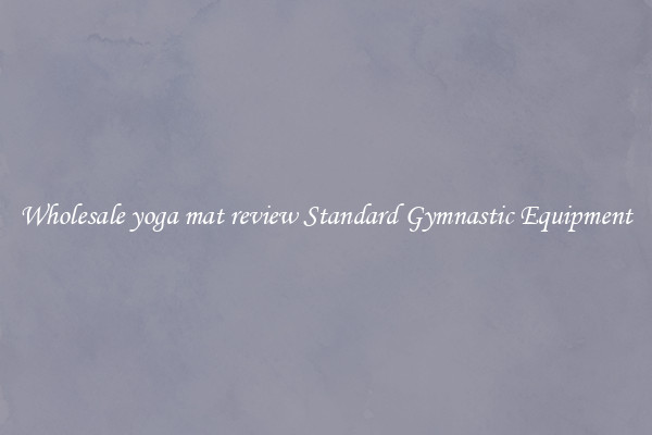 Wholesale yoga mat review Standard Gymnastic Equipment