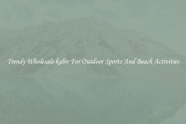 Trendy Wholesale kabir For Outdoor Sports And Beach Activities