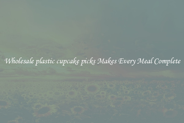 Wholesale plastic cupcake picks Makes Every Meal Complete