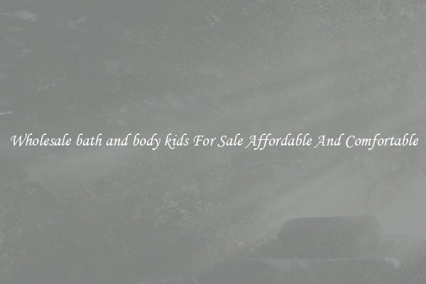 Wholesale bath and body kids For Sale Affordable And Comfortable