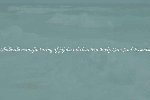 Buy Wholesale manufacturing of jojoba oil clear For Body Care And Essential Oils