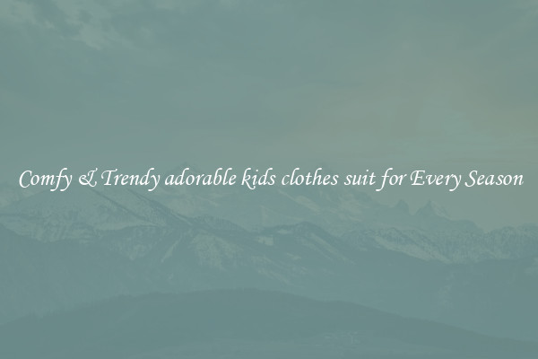 Comfy & Trendy adorable kids clothes suit for Every Season