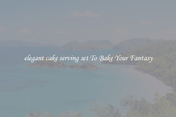 elegant cake serving set To Bake Your Fantasy