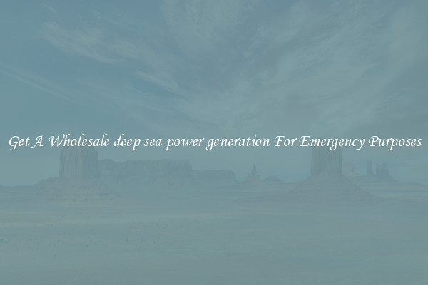 Get A Wholesale deep sea power generation For Emergency Purposes