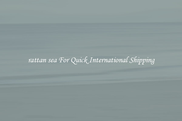 rattan sea For Quick International Shipping