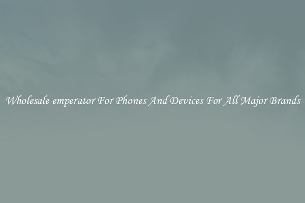 Wholesale emperator For Phones And Devices For All Major Brands
