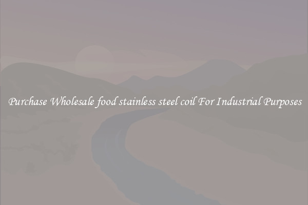 Purchase Wholesale food stainless steel coil For Industrial Purposes