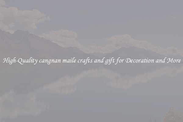 High-Quality cangnan maile crafts and gift for Decoration and More