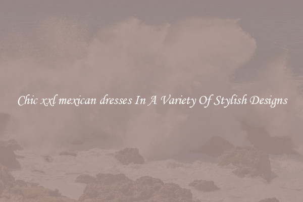 Chic xxl mexican dresses In A Variety Of Stylish Designs