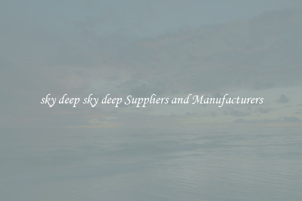 sky deep sky deep Suppliers and Manufacturers
