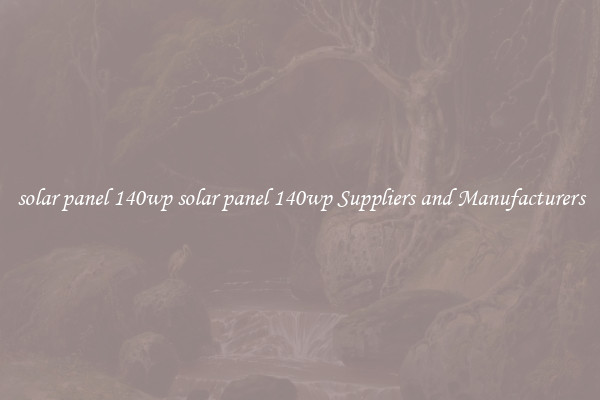 solar panel 140wp solar panel 140wp Suppliers and Manufacturers