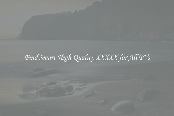 Find Smart High-Quality XXXXX for All TVs