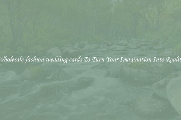 Wholesale fashion wedding cards To Turn Your Imagination Into Reality